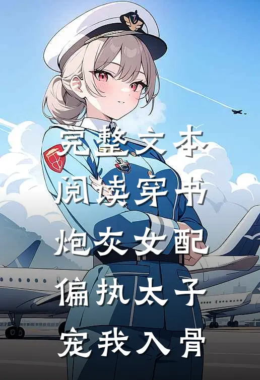 完整文本阅读穿书炮灰女配，偏执太子宠我入骨