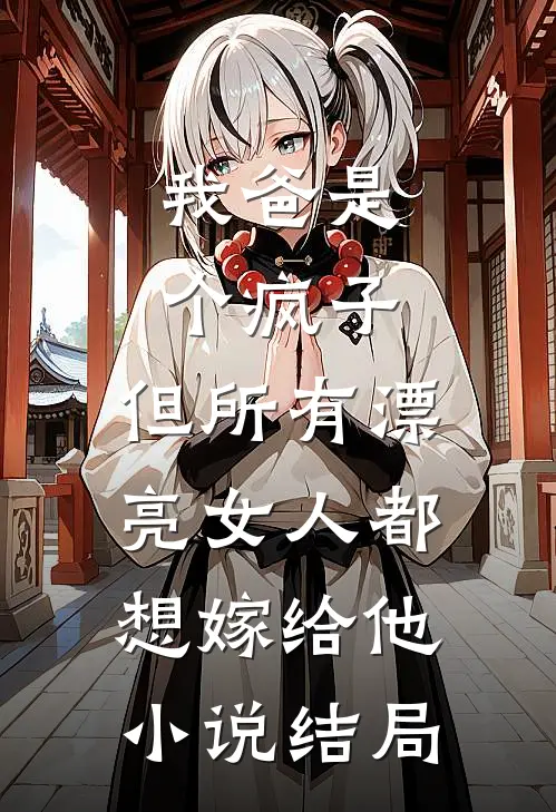 我爸是个疯子，但所有漂亮女人都想嫁给他小说结局