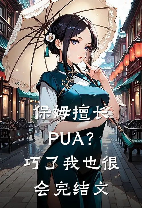 保姆擅长PUA？巧了，我也很会完结文