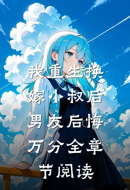 我重生换嫁小叔后，男友后悔万分全章节阅读