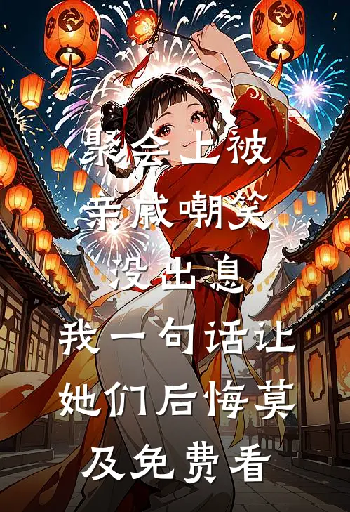 聚会上被亲戚嘲笑没出息，我一句话让她们后悔莫及免费看