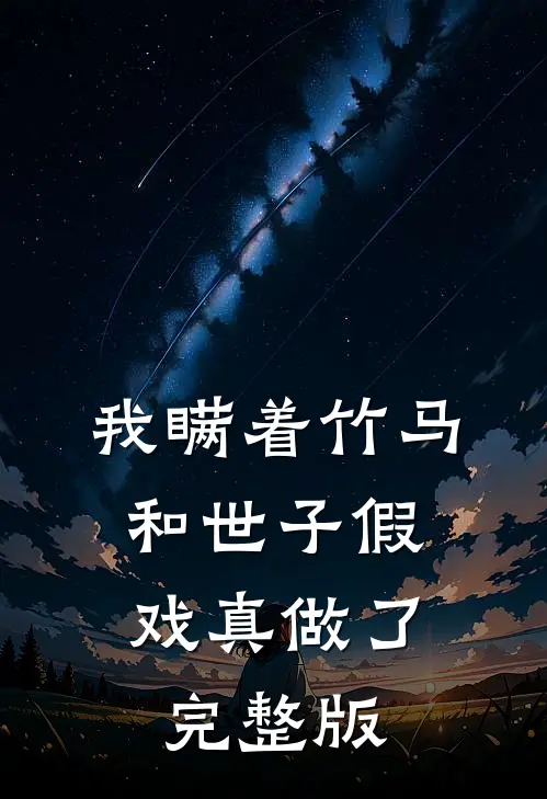 我瞒着竹马，和世子假戏真做了完整版
