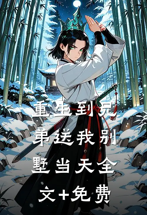 重生到兄弟送我别墅当天全文+免费