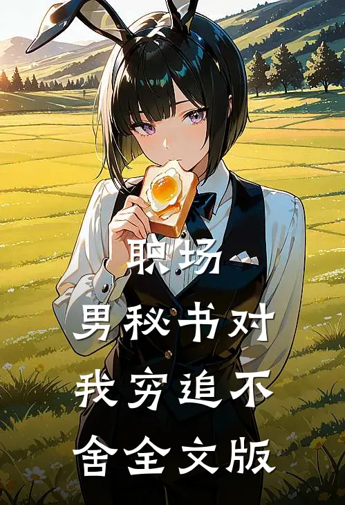 职场：男秘书对我穷追不舍全文版