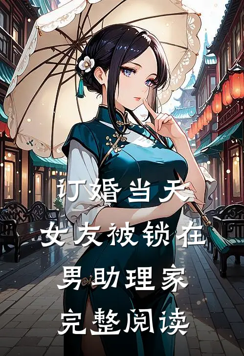 订婚当天，女友被锁在男助理家完整阅读