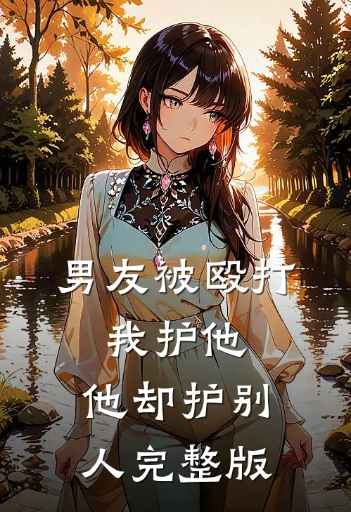 男友被殴打，我护他，他却护别人完整版