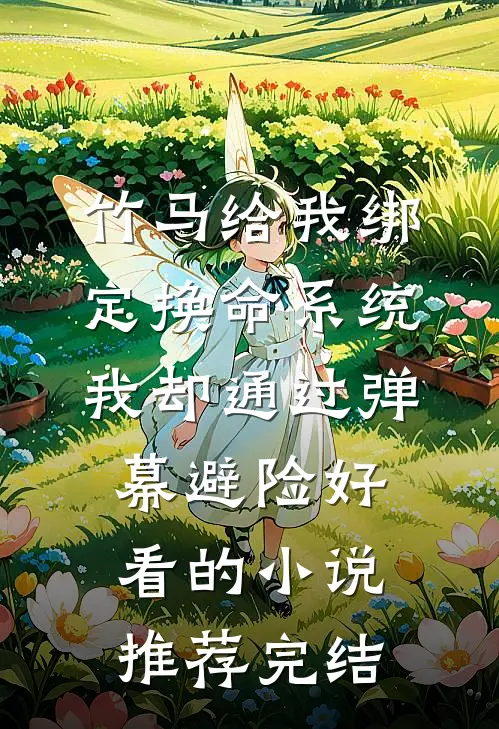 竹马给我绑定换命系统，我却通过弹幕避险好看的小说推荐完结