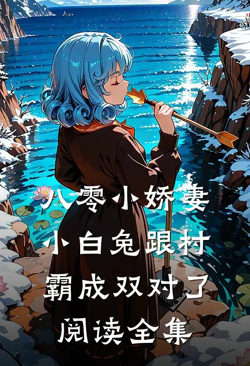 八零小娇妻：小白兔跟村霸成双对了阅读全集