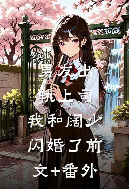 男友出轨上司，我和阔少闪婚了前文+番外