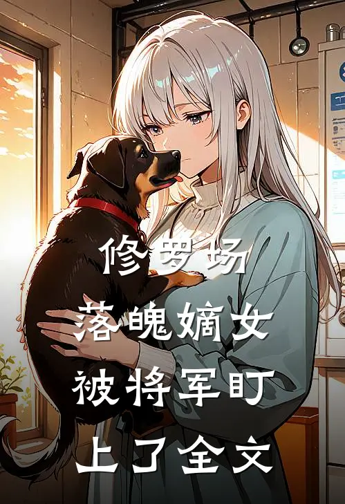 修罗场：落魄嫡女被将军盯上了全文