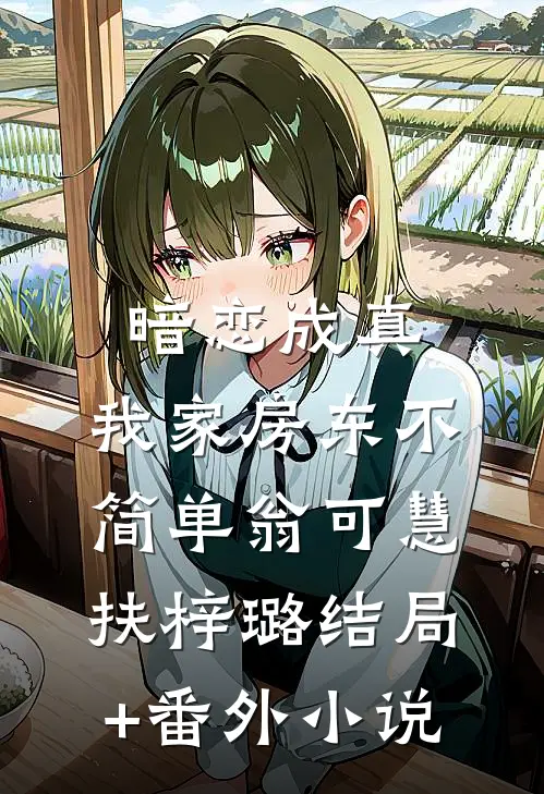 暗恋成真：我家房东不简单翁可慧扶梓璐结局+番外小说
