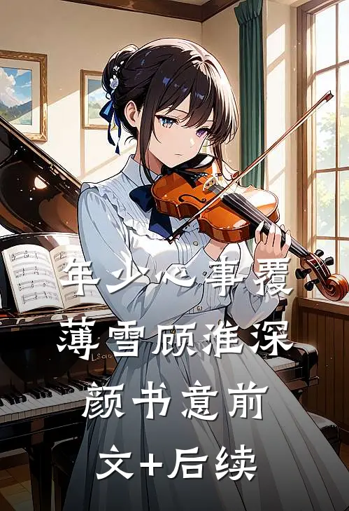 年少心事覆薄雪顾淮深颜书意前文+后续
