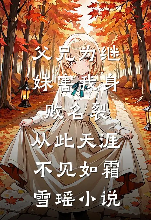 父兄为继妹害我身败名裂，从此天涯不见如霜雪瑶小说