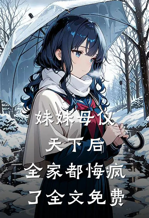 妹妹母仪天下后，全家都悔疯了全文免费
