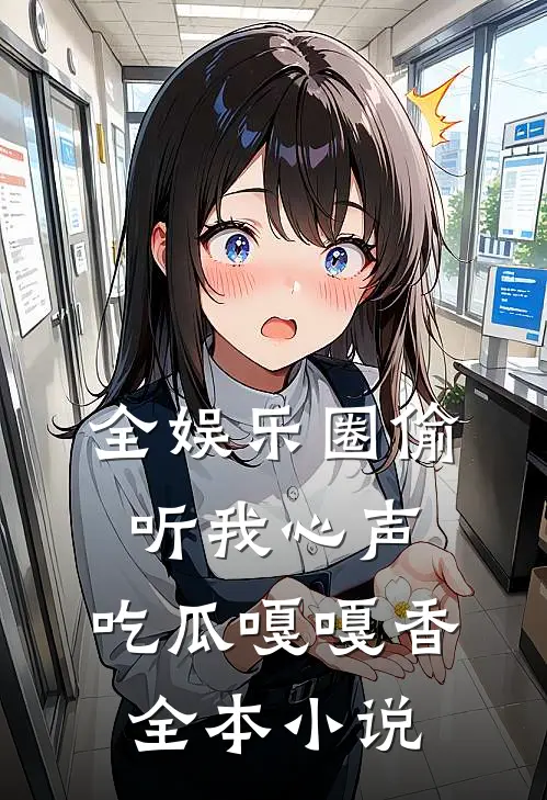 全娱乐圈偷听我心声，吃瓜嘎嘎香全本小说