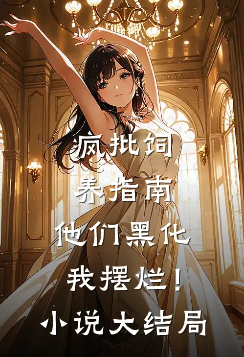 疯批饲养指南：他们黑化我摆烂！小说大结局