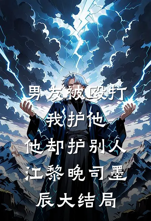 男友被殴打，我护他，他却护别人江黎晚司墨辰大结局