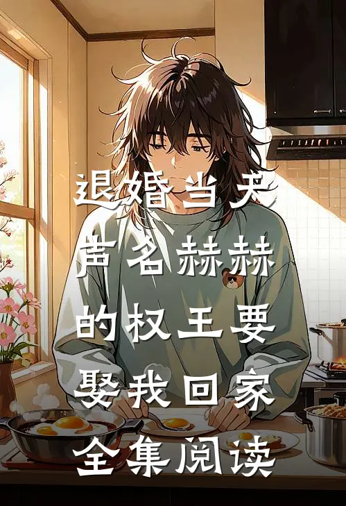 退婚当天，声名赫赫的权王要娶我回家全集阅读