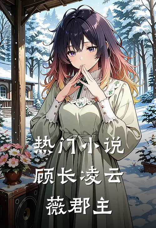 热门小说顾长凌云薇郡主
