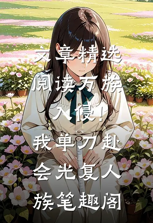 文章精选阅读万族入侵!我单刀赴会光复人族笔趣阁
