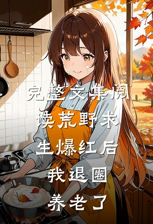 完整文集阅读荒野求生爆红后,我退圈养老了