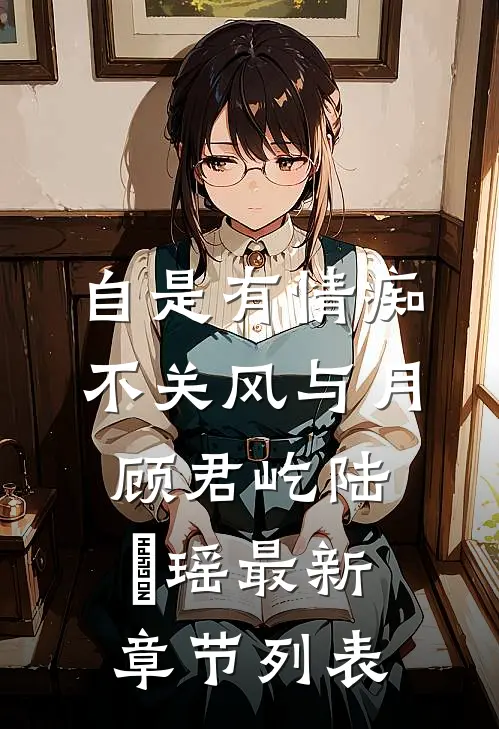 自是有情痴，不关风与月顾君屹陆璟瑶最新章节列表