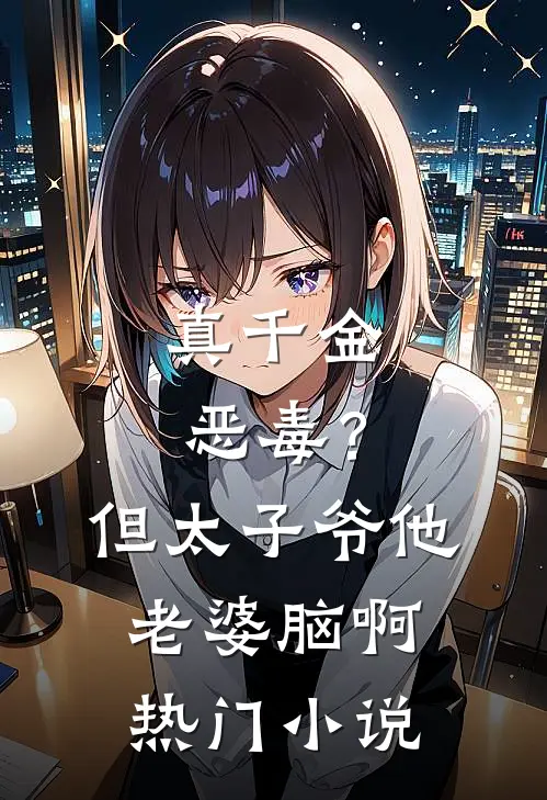 真千金恶毒？但太子爷他老婆脑啊热门小说