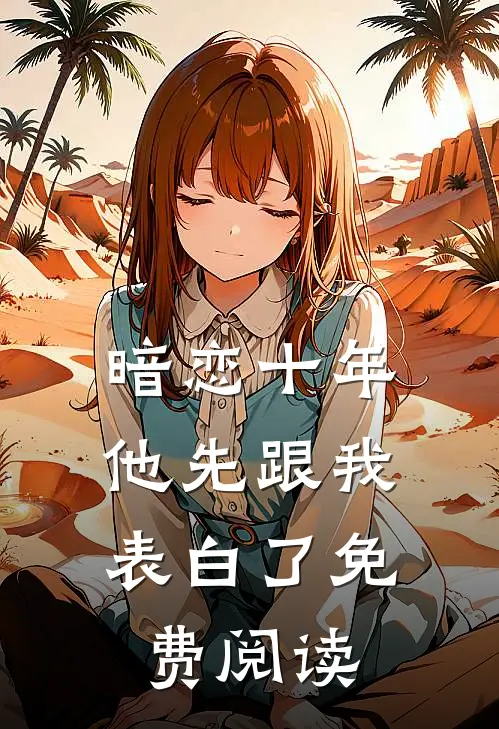暗恋十年，他先跟我表白了免费阅读