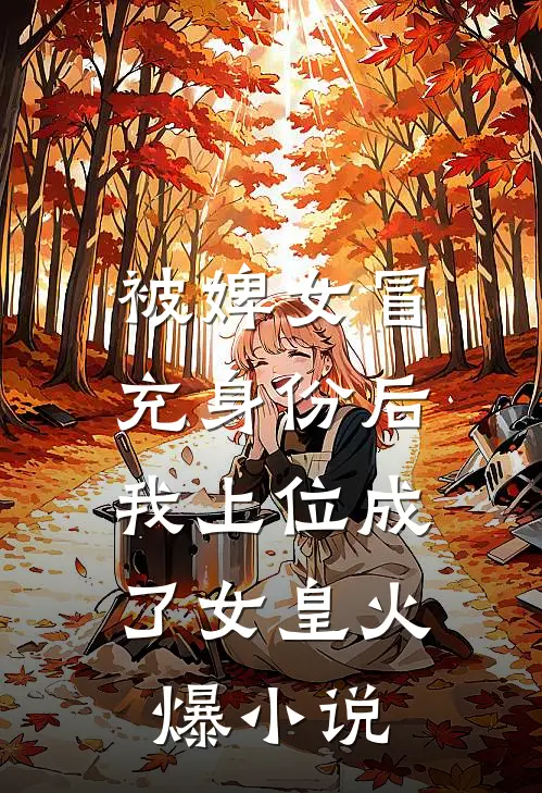 被婢女冒充身份后，我上位成了女皇火爆小说