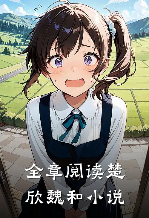 全章阅读楚欣魏和小说