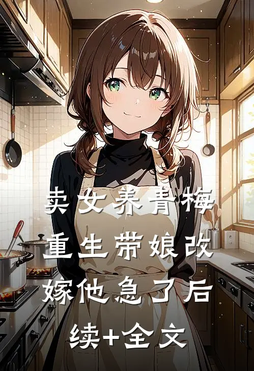 卖女养青梅，重生带娘改嫁他急了后续+全文