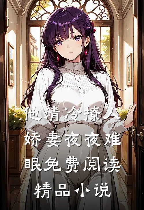 他清冷撩人,娇妻夜夜难眠 免费阅读精品小说