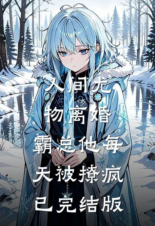人间尤物离婚，霸总他每天被撩疯已完结版