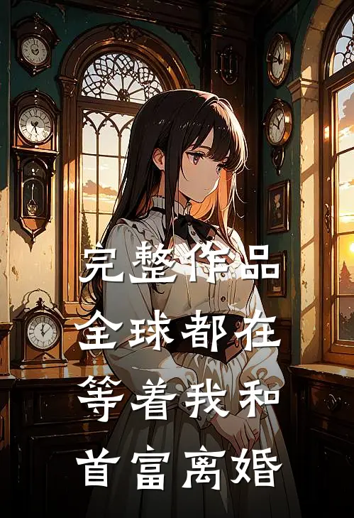 完整作品全球都在等着我和首富离婚