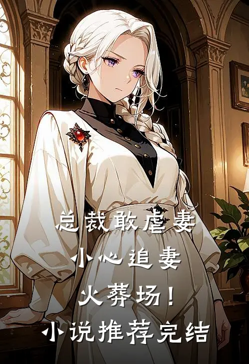 总裁敢虐妻，小心追妻火葬场！小说推荐完结