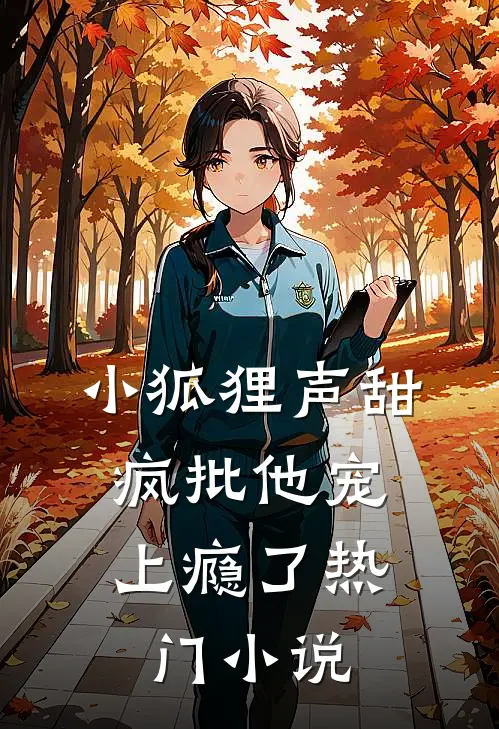 小狐狸声甜，疯批他宠上瘾了热门小说