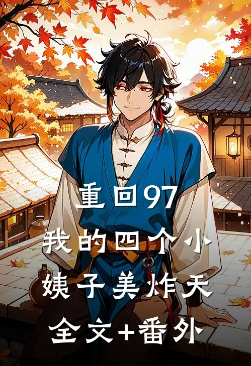 重回97：我的四个小姨子美炸天全文+番外