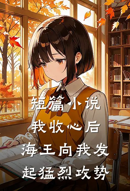 短篇小说我收心后，海王向我发起猛烈攻势