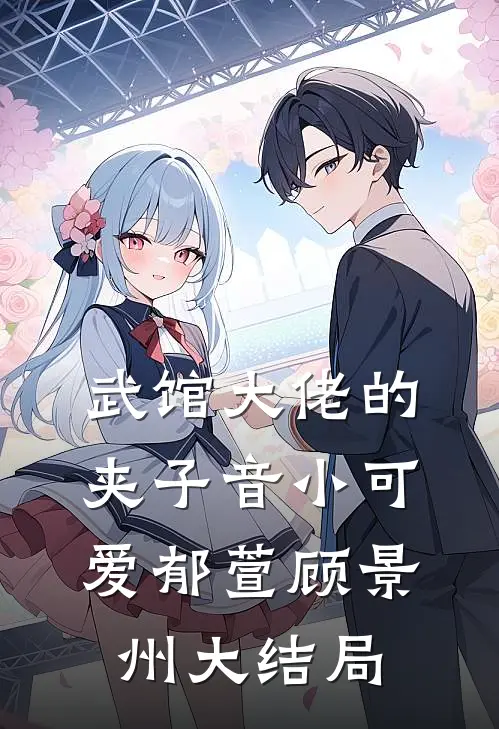 武馆大佬的夹子音小可爱郁萱顾景州大结局