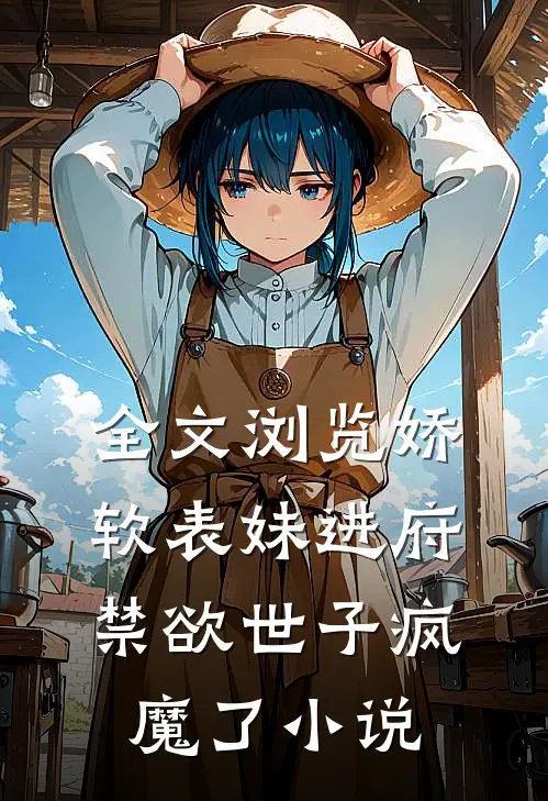 全文浏览娇软表妹进府:禁欲世子疯魔了小说