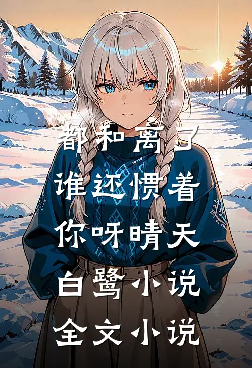 都和离了,谁还惯着你呀晴天白鹭小说全文小说