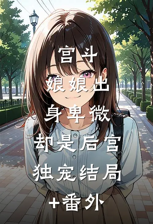 宫斗：娘娘出身卑微，却是后宫独宠结局+番外