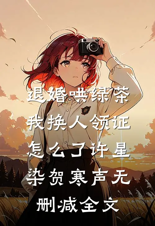 退婚哄绿茶，我换人领证怎么了许星染贺寒声无删减全文