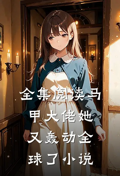 全集阅读马甲大佬她又轰动全球了小说