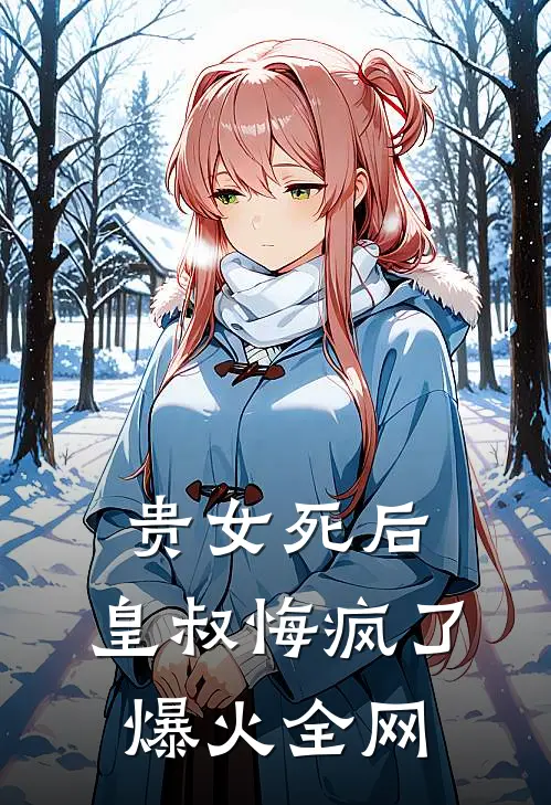 贵女死后，皇叔悔疯了爆火全网