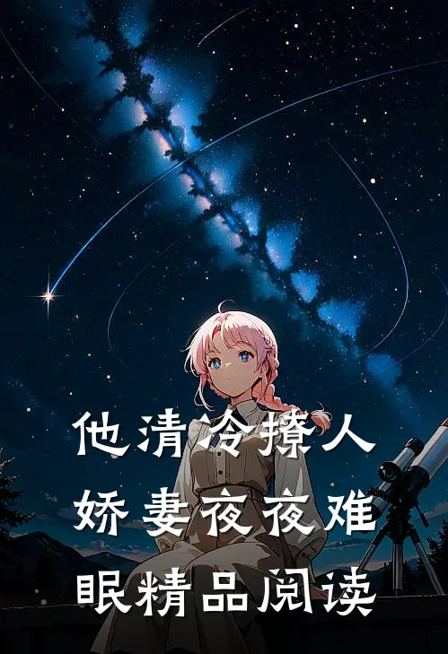 他清冷撩人，娇妻夜夜难眠精品阅读