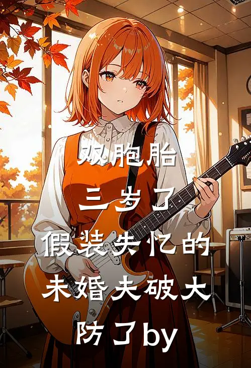 双胞胎三岁了，假装失忆的未婚夫破大防了by