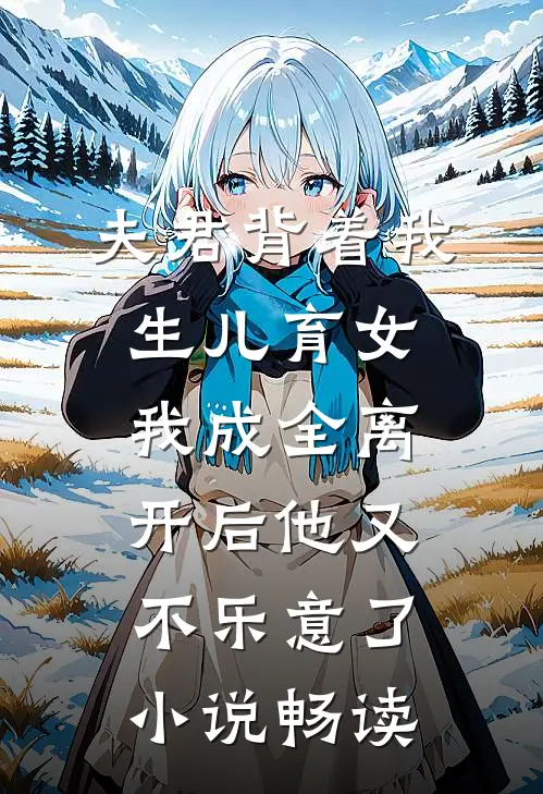 夫君背着我生儿育女，我成全离开后他又不乐意了小说畅读