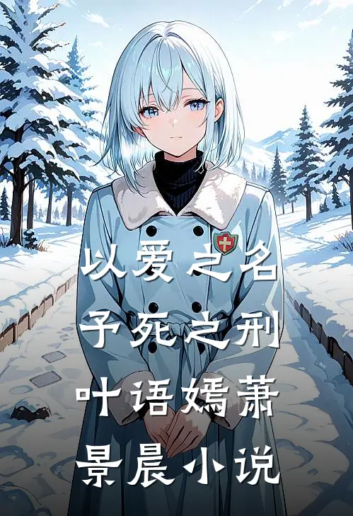 以爱之名，予死之刑叶语嫣萧景晨小说