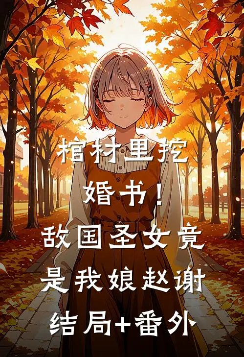 棺材里挖婚书！敌国圣女竟是我娘赵谢结局+番外
